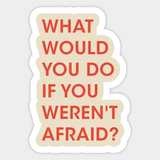 what would you do if you weren't afraid? Sticker